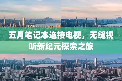 五月笔记本连接电视，无缝视听新纪元探索之旅