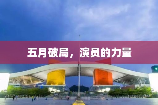 五月破局，演员的力量