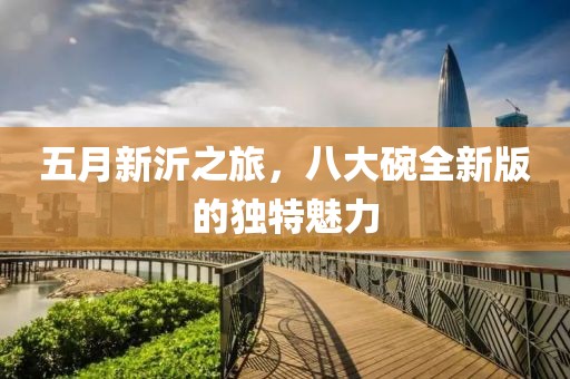 五月新沂之旅，八大碗全新版的独特魅力