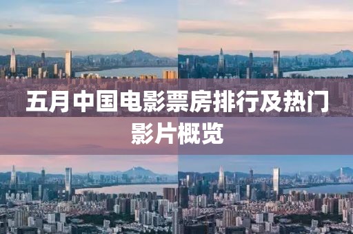 五月中国电影票房排行及热门影片概览