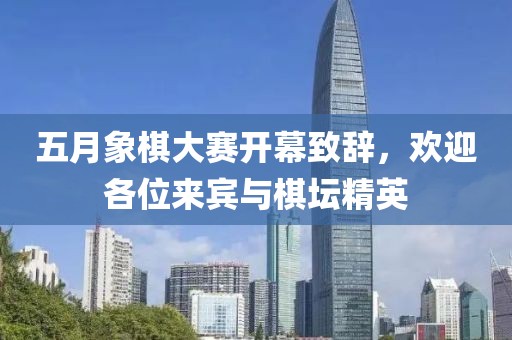 五月象棋大赛开幕致辞，欢迎各位来宾与棋坛精英