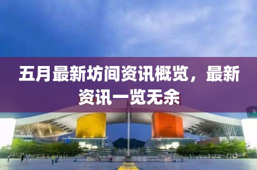 五月最新坊间资讯概览，最新资讯一览无余