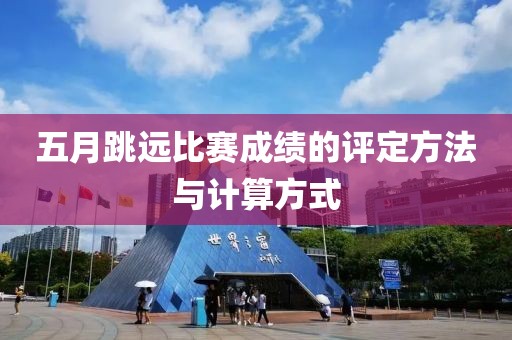 五月跳远比赛成绩的评定方法与计算方式