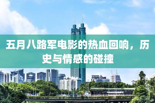 五月八路军电影的热血回响，历史与情感的碰撞