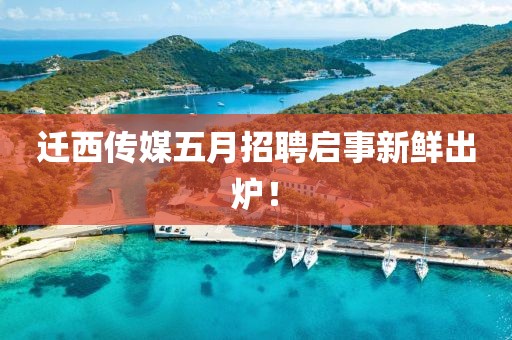 迁西传媒五月招聘启事新鲜出炉！