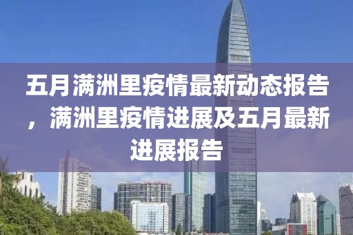 五月满洲里疫情最新动态报告，满洲里疫情进展及五月最新进展报告