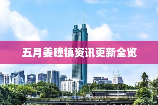 五月姜疃镇资讯更新全览