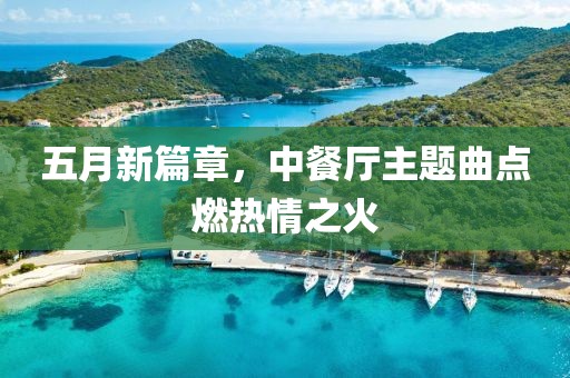 五月新篇章，中餐厅主题曲点燃热情之火