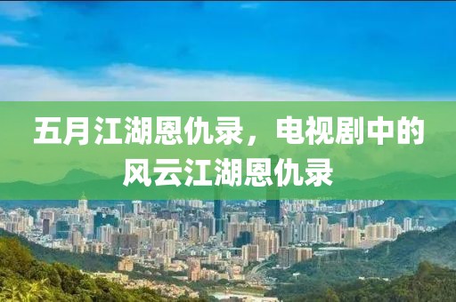 五月江湖恩仇录，电视剧中的风云江湖恩仇录