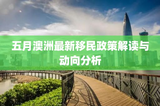 五月澳洲最新移民政策解读与动向分析