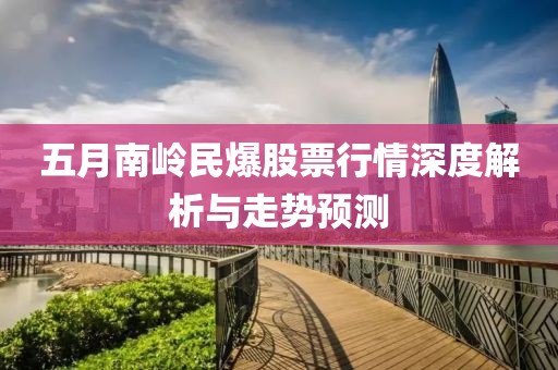 五月南岭民爆股票行情深度解析与走势预测