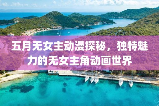 五月无女主动漫探秘，独特魅力的无女主角动画世界