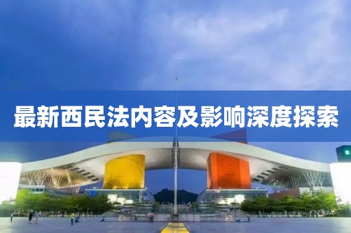 最新西民法内容及影响深度探索