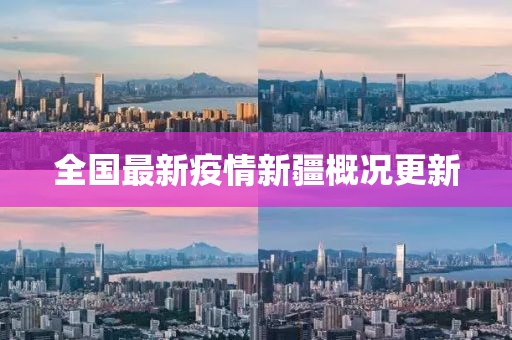 全国最新疫情新疆概况更新