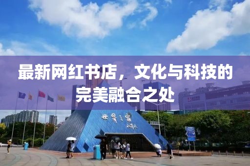 最新网红书店，文化与科技的完美融合之处