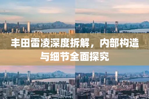 丰田雷凌深度拆解，内部构造与细节全面探究