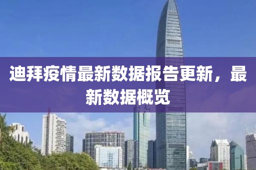 迪拜疫情最新数据报告更新，最新数据概览