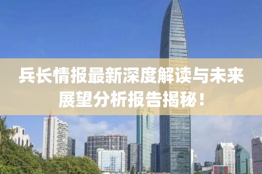 兵长情报最新深度解读与未来展望分析报告揭秘！