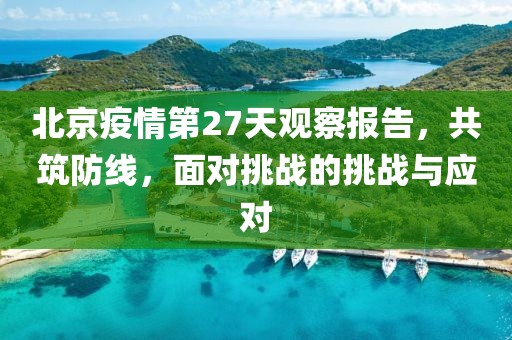 北京疫情第27天观察报告，共筑防线，面对挑战的挑战与应对