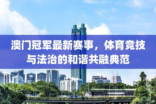 澳门冠军最新赛事，体育竞技与法治的和谐共融典范