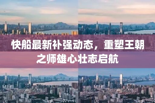 快船最新补强动态，重塑王朝之师雄心壮志启航