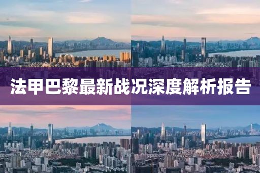 法甲巴黎最新战况深度解析报告