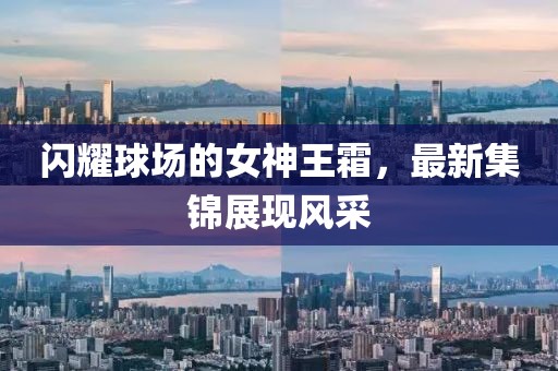 闪耀球场的女神王霜，最新集锦展现风采