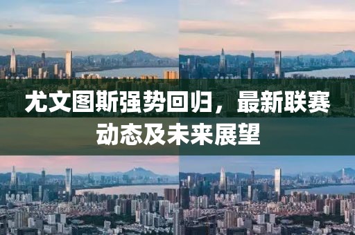 尤文图斯强势回归，最新联赛动态及未来展望