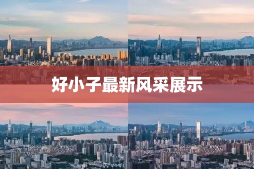 好小子最新风采展示