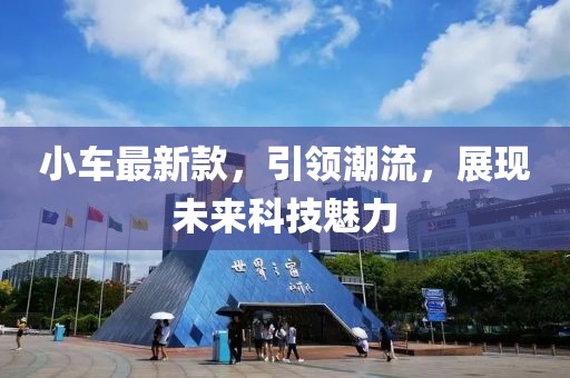小车最新款，引领潮流，展现未来科技魅力