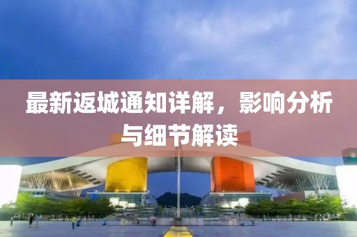 最新返城通知详解，影响分析与细节解读
