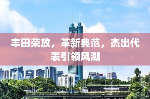 丰田荣放，革新典范，杰出代表引领风潮