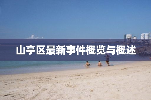 山亭区最新事件概览与概述