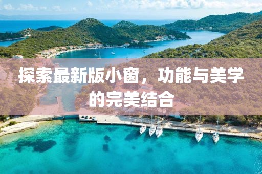 探索最新版小窗，功能与美学的完美结合