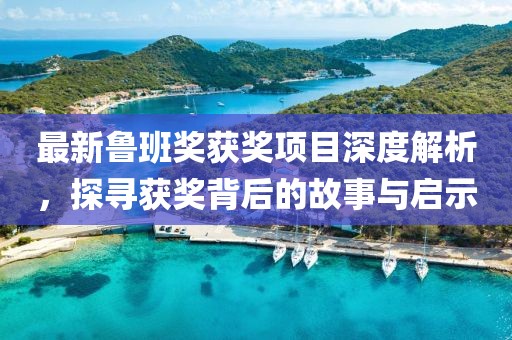 最新鲁班奖获奖项目深度解析，探寻获奖背后的故事与启示