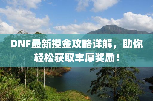 DNF最新摸金攻略详解，助你轻松获取丰厚奖励！