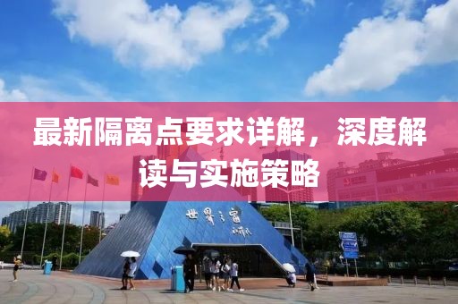 最新隔离点要求详解，深度解读与实施策略