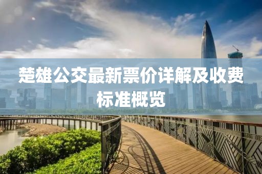 楚雄公交最新票价详解及收费标准概览