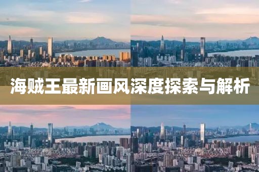 海贼王最新画风深度探索与解析