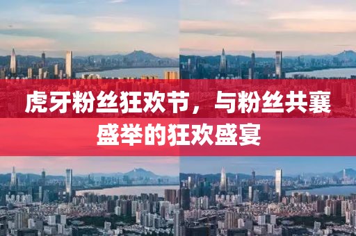 虎牙粉丝狂欢节，与粉丝共襄盛举的狂欢盛宴