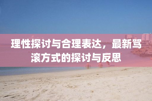 理性探讨与合理表达，最新骂滚方式的探讨与反思