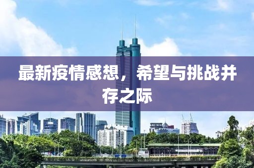 最新疫情感想，希望与挑战并存之际