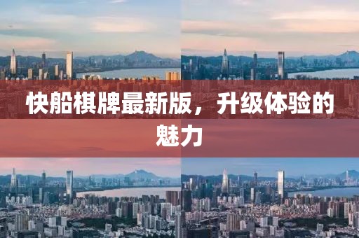快船棋牌最新版，升级体验的魅力
