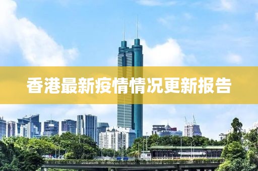 香港最新疫情情况更新报告