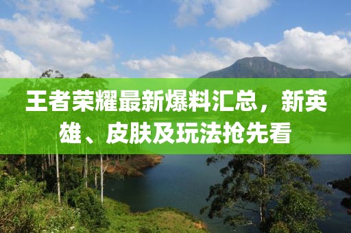 王者荣耀最新爆料汇总，新英雄、皮肤及玩法抢先看