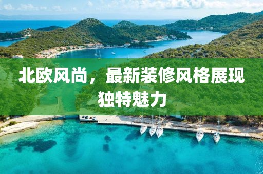 北欧风尚，最新装修风格展现独特魅力