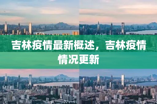 吉林疫情最新概述，吉林疫情情况更新
