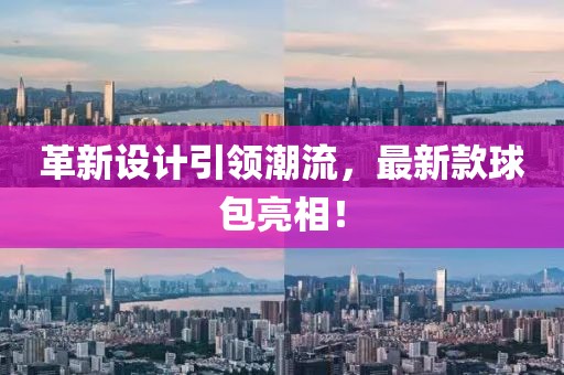 革新设计引领潮流，最新款球包亮相！
