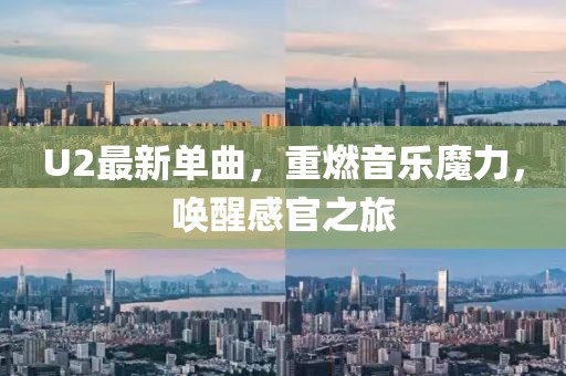 U2最新单曲，重燃音乐魔力，唤醒感官之旅