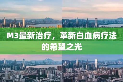 M3最新治疗，革新白血病疗法的希望之光